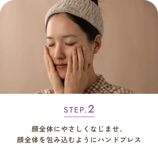 STEP.2顔全体にやさしくなじませ、顔全体を包み込むようにハンドプレス